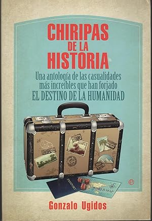 Imagen del vendedor de CHIRIPAS DE LA HISTORIA UNA ANTOLOGIA DE LAS CASUALIDADES MAS INCREIBLES QUE HAN FORJADO EL DESTINO DE LA HUMANIDAD a la venta por Librera Hijazo