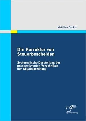 Bild des Verkufers fr Die Korrektur von Steuerbescheiden - Systematische Darstellung der praxisrelevanten Vorschriften der Abgabenordnung zum Verkauf von BuchWeltWeit Ludwig Meier e.K.