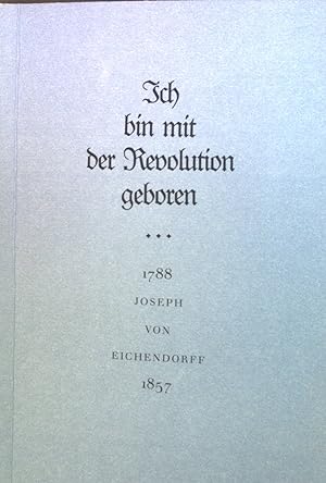 Seller image for Ich bin mit der Revolution geboren. 1788 - 1857 Joseph von Eichendorff. for sale by books4less (Versandantiquariat Petra Gros GmbH & Co. KG)