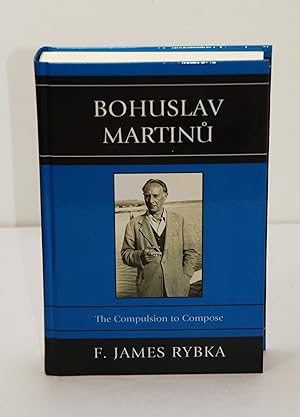 Bild des Verkufers fr Bohuslav Martinu: The Compulsion to Compose zum Verkauf von Henry Pordes Books Ltd