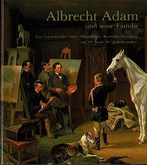 Albrecht Adam und seine Familie. Zur Geschichte einer Münchner Künstlerdynastie im 19. und 20. Ja...