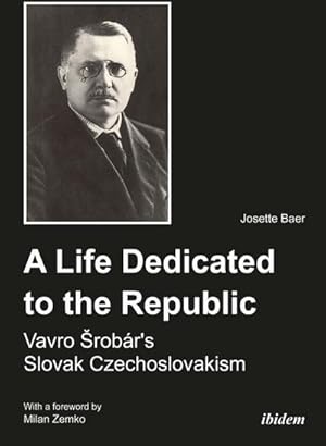 Seller image for A Life Dedicated to the Republic: Vavro Srobr's Slovak Czechoslovakism for sale by BuchWeltWeit Ludwig Meier e.K.