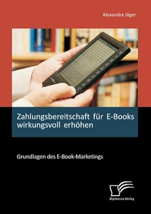 Bild des Verkufers fr Zahlungsbereitschaft fr E-Books wirkungsvoll erhhen: Grundlagen des E-Book-Marketings zum Verkauf von BuchWeltWeit Ludwig Meier e.K.