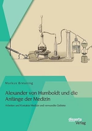 Seller image for Alexander von Humboldt und die Anfnge der Medizin: Arbeiten und Kontakte Medizin und verwandte Gebiete for sale by BuchWeltWeit Ludwig Meier e.K.