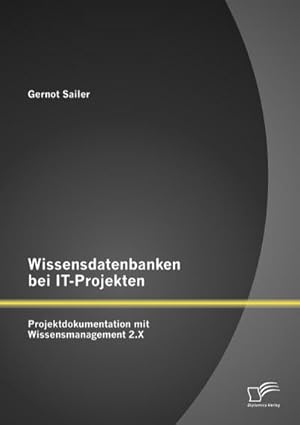 Seller image for Wissensdatenbanken bei IT-Projekten: Projektdokumentation mit Wissensmanagement 2.X for sale by BuchWeltWeit Ludwig Meier e.K.