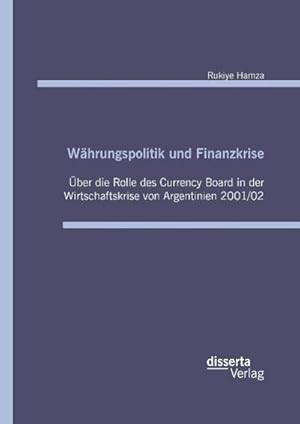 Seller image for Whrungspolitik und Finanzkrise - ber die Rolle des Currency-Board in der Wirtschaftskrise von Argentinien 2001/02 for sale by BuchWeltWeit Ludwig Meier e.K.