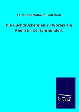 Seller image for Die Buchdruckereien zu Worms am Rhein im 16. Jahrhundert for sale by BuchWeltWeit Ludwig Meier e.K.