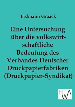 Seller image for Eine Untersuchung ber die volkswirtschaftliche Bedeutung des Verbandes Deutscher Druckpapier-fabriken (Druckpapier-Syndikat) for sale by BuchWeltWeit Ludwig Meier e.K.