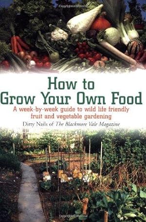 Imagen del vendedor de How to Grow Your Own Food: A Week-by-week Guide to Wild Life Friendly Fruit and Vegetable Gardening a la venta por WeBuyBooks