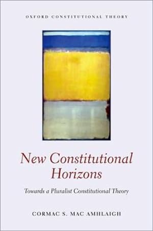 Seller image for New Constitutional Horizons: Towards a Pluralist Constitutional Theory (Oxford Constitutional Theory) by Mac Amhlaigh, Cormac S. [Hardcover ] for sale by booksXpress