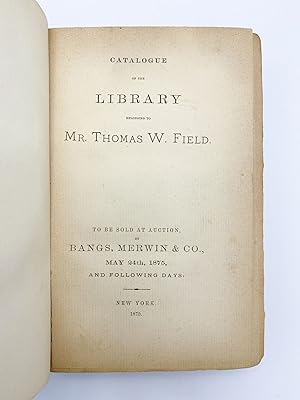 Catalogue of the Library Belonging to Mr. Thomas W. Field. To be sold at Auction. May 24th 1875