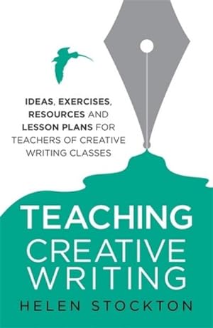 Seller image for Teaching Creative Writing : Ideas, exercises, resources and lesson plans for teachers of creative-writing classes for sale by AHA-BUCH GmbH