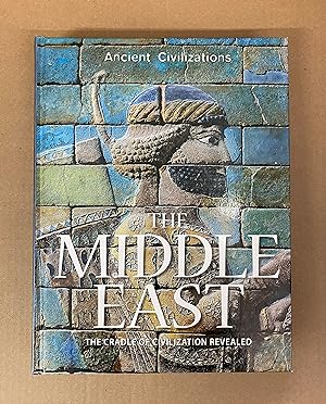 The Middle East: The Cradle of Civilization Revealed (Ancient Civilizations)