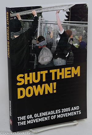 Seller image for Shut them down!; the G8, Gleneagles 2005, and the movement of movements for sale by Bolerium Books Inc.