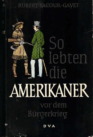 Image du vendeur pour So lebten die Amerikaner vor dem Brgerkrieg. Robert Lacour-Gayet. Aus d. Franz. ins Dt. bertr. von Else Kraft mis en vente par Schrmann und Kiewning GbR