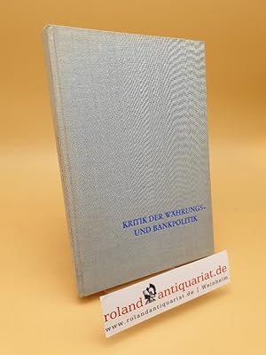 Kritik der Währungs- und Bankpolitik ; Bankwirtschaftliche Schriftenreihe ; Bd. 7