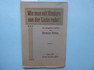 Wie man mit Kindern von der Liebe redet ! Eine pädagogische Erzählung von Hermann Fernau.