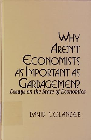 Image du vendeur pour Why aren't economists as important as garbagemen? Essays on the state of economics. mis en vente par Antiquariat Bookfarm