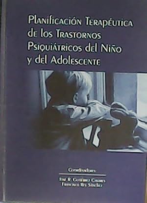 Seller image for Planificacin teraputica de los trastornos psiquitricos del nio y del adolescente Colaboran: Jaime Rodrguez Sacristn, Jos Ramn, Gutirrez Casares, Leopoldo Elvira Pea, Jess Cols Sanjuan, Rosa Gallardo Gil, Aida Prez Rodrguez, Sara Plaz Lpez. for sale by Librera y Editorial Renacimiento, S.A.