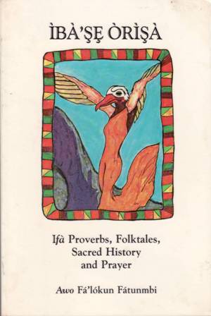 Imagen del vendedor de Iba'se Orisa: If Proverbs, Folktales, Sacred History and Prayer. a la venta por Librera y Editorial Renacimiento, S.A.