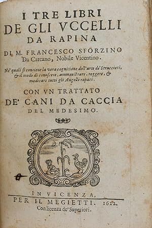 I TRE LIBRI DE GLI UCCELLI DA RAPINA DI M. FRANCESCO SFORZINO Da Carcano, Nobile Vicentino. Ne' q...