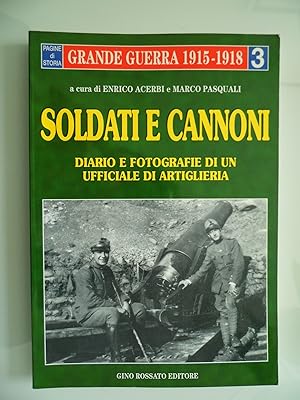 La Grande Guerra 1915 - 1918 SOLDATI E CANNONI DIARIO E FOTOGRAFIE DI UN UFFICIALE DI ARTIGLIERIA