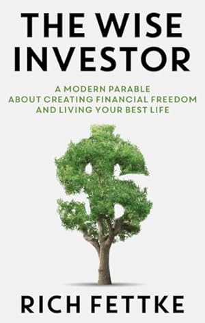 Immagine del venditore per Wise Investor : A Modern Parable About Creating Financial Freedom and Living Your Best Life venduto da GreatBookPrices