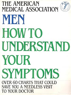 Men: How to Understand Your Symptoms; Over 60 Charts That Could Save You a Needless Visit to Your...