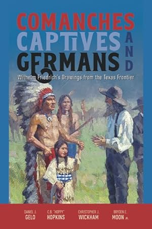 Seller image for Comanches, Captives, and Germans : Wilhelm Friedrich?s Drawings from the Texas Frontier for sale by GreatBookPrices