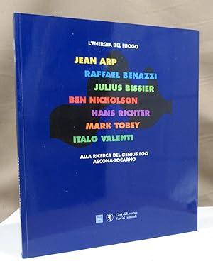 Bild des Verkufers fr L'Energia del luogo. Jean Arp - Raffael Benazzi - Julius Bissier - Ben Nicholson - Hans Richter - Mark Tobey - Italo Valenti. Alla ricerca del genius loci Ascona-Locarno. zum Verkauf von Dieter Eckert