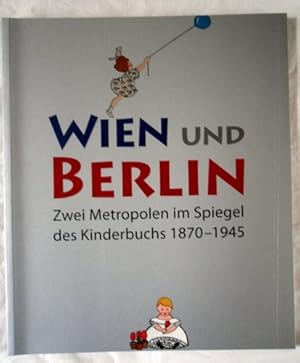 Bild des Verkufers fr Wien und Berlin: Zwei Metropolen im Spiegel des Kinderbuchs 1870-1945 zum Verkauf von PlanetderBuecher