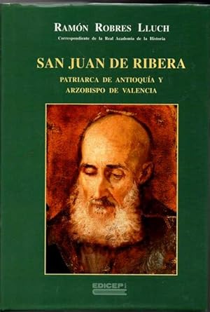 SAN JUAN DE RIBERA. PATRIARCA DE ANTIOQUÍA, ARZOBISPO, VIRREY Y CAPITÁN GENERAL DE VALENCIA 1532-...