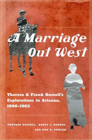 Seller image for A MARRIAGE OUT WEST. THERESA AND FRANK RUSSELL'S EXPLORATIONS IN ARIZONA, 1900-1903 for sale by BUCKINGHAM BOOKS, ABAA, ILAB, IOBA