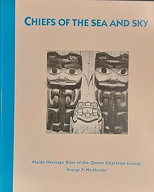 Chiefs of the Sea and Sky: Haida Heritage Sites of the Queen Charlotte Islands