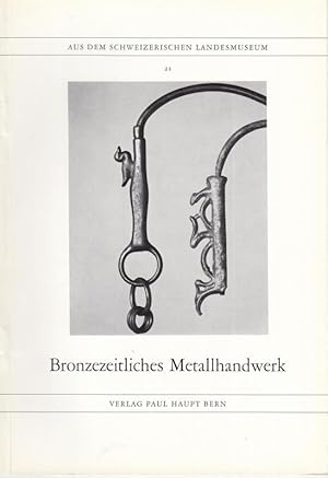 Bronzezeitliches Metallhandwerk ( Aus dem Schweizerischen Landesmuseum 21 ).