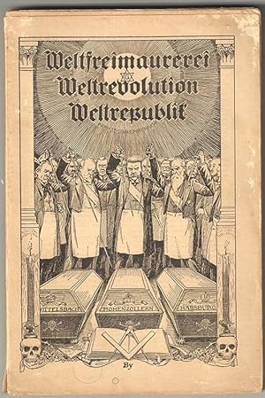 Weltfreimaurerei Weltrevolution Weltrepublik. Eine Untersuchung über Ursprung und Endziele des We...