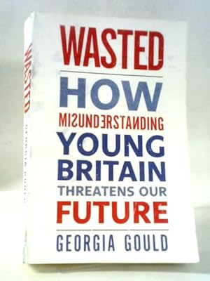 Seller image for Wasted: How Misunderstanding Young Britain Threatens Our Future for sale by World of Rare Books