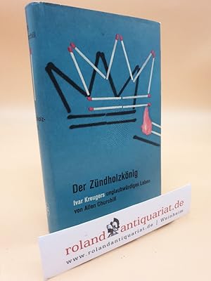 Der Zündholzkönig : Ivar Kreugers unglaubwürdiges Leben / Allen Churchill. Dt. Übertr. aus d. Ame...