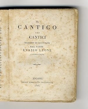 CANTICO (IL) dei cantici. Tradotto ed illustrato dal padre Evasio Leone, carmelitano.