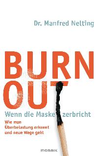 Burn-out - Wenn die Maske zerbricht. Wie man Überbelastung erkennt und neue Wege geht.