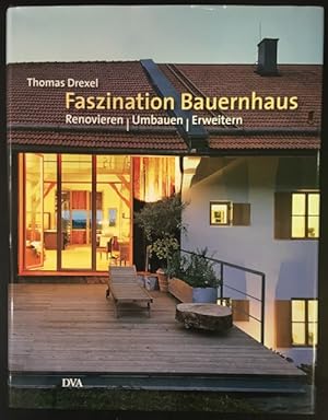 Faszination Bauernhaus: Renovieren, Umbauen, Erweitern.