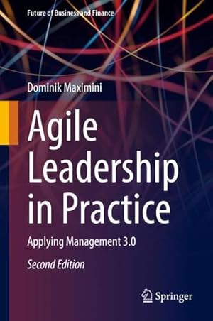 Image du vendeur pour Agile Leadership in Practice: Applying Management 3.0 (Future of Business and Finance) by Maximini, Dominik [Hardcover ] mis en vente par booksXpress