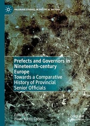 Bild des Verkufers fr Prefects and Governors in Nineteenth-century Europe: Towards a Comparative History of Provincial Senior Officials (Palgrave Studies in Political History) [Hardcover ] zum Verkauf von booksXpress