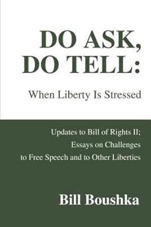 Imagen del vendedor de Do Ask, Do Tell: When Liberty Is Stressed: Updates to Bill of Rights II; Essays on Challenges to Free Speech and to Other Liberties by Boushka, Bill [Paperback ] a la venta por booksXpress