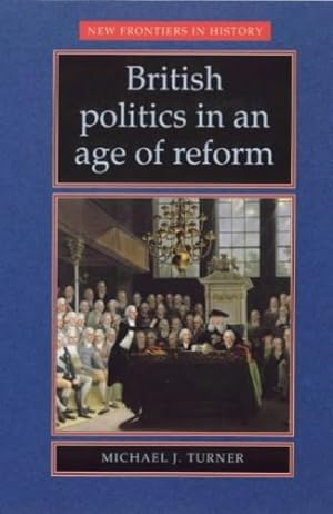 Seller image for British Politics in an Age of Reform (New Frontiers in History MUP) by Turner, Michael J. [Paperback ] for sale by booksXpress