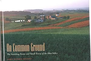 Imagen del vendedor de On Common Ground: the Vanishing Farms and Small Towns of the Ohio Valley a la venta por Mossback Books