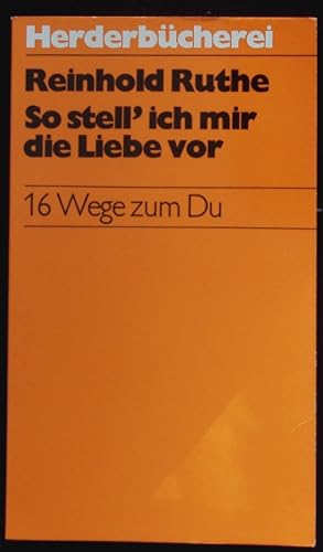 Immagine del venditore per So stell' ich mir die Liebe vor. 16 Wege zum Du. Herder Bcherrei; Bd. 1014. venduto da Antiquariat Bookfarm