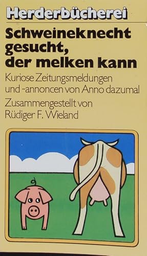 Seller image for Schweineknecht gesucht, der melken kann. Kuriose Zeitungsmeldungen u. -annoncen von anno dazumal. Herder Bcherrei; Bd. 963 : Humor u. Unterhaltung. for sale by Antiquariat Bookfarm