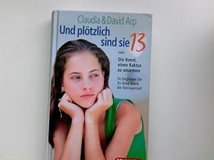 Bild des Verkufers fr Und pltzlich sind sie 13 oder die Kunst, einen Kaktus zu umarmen ; so begleiten Sie Ihr Kind durch die Teenagerzeit. Claudia und David Arp zum Verkauf von Antiquariat Buchhandel Daniel Viertel