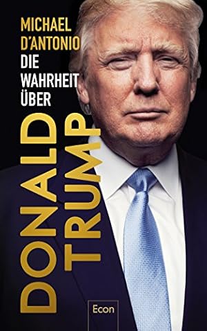 Bild des Verkufers fr Die Wahrheit ber Donald Trump. Michael D'Antonio ; aus dem amerikanischen Englisch von Bettina Engels, Norbert Juraschitz, Karsten Peters und Thorsten Schmidt zum Verkauf von Antiquariat Buchhandel Daniel Viertel